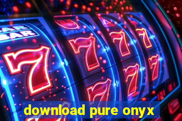 download pure onyx